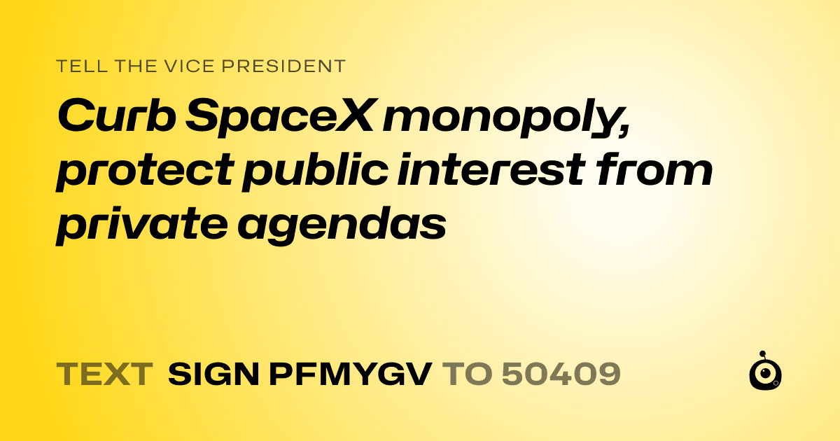 A shareable card that reads "tell the Vice President: Curb SpaceX monopoly, protect public interest from private agendas" followed by "text sign PFMYGV to 50409"