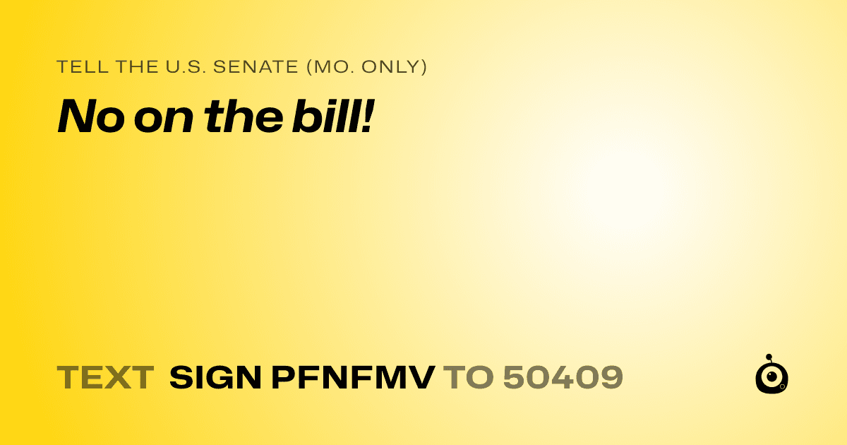 A shareable card that reads "tell the U.S. Senate (Mo. only): No on the bill!" followed by "text sign PFNFMV to 50409"