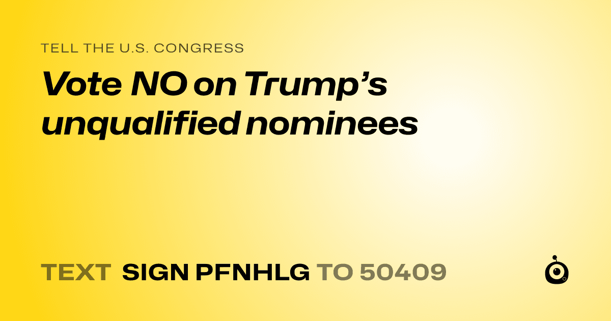 A shareable card that reads "tell the U.S. Congress: Vote NO on Trump’s unqualified nominees" followed by "text sign PFNHLG to 50409"