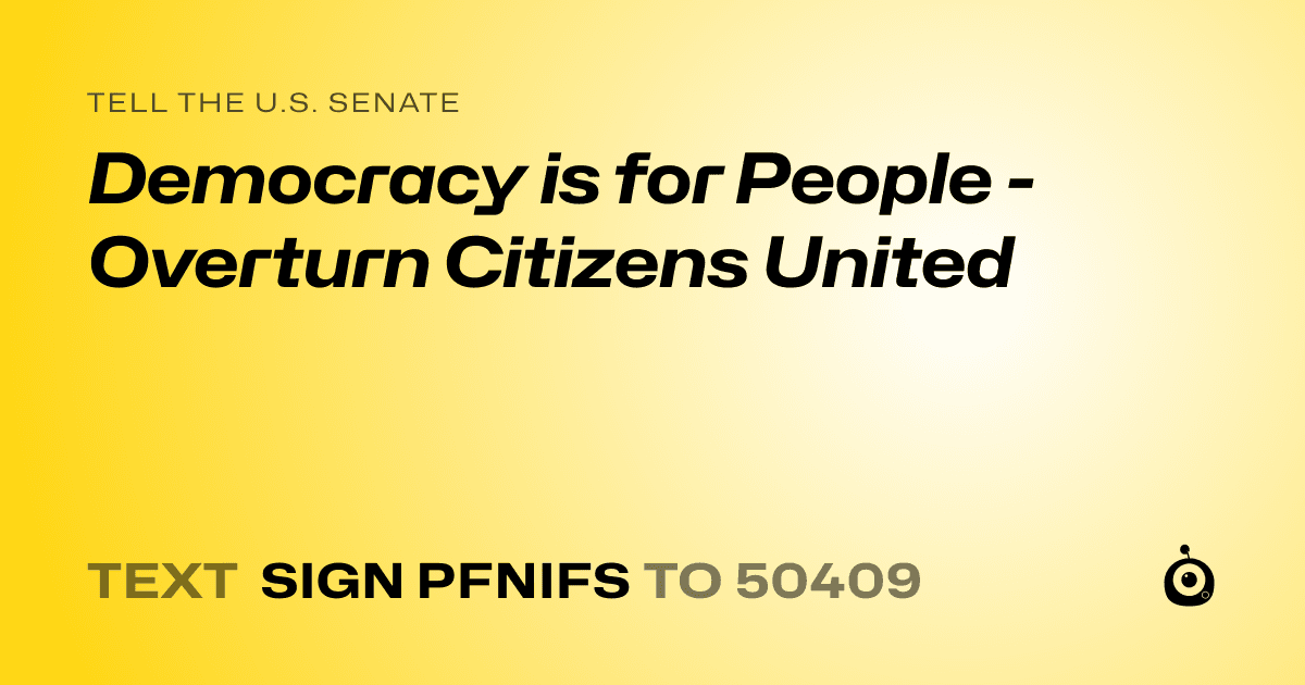 A shareable card that reads "tell the U.S. Senate: Democracy is for People - Overturn Citizens United" followed by "text sign PFNIFS to 50409"