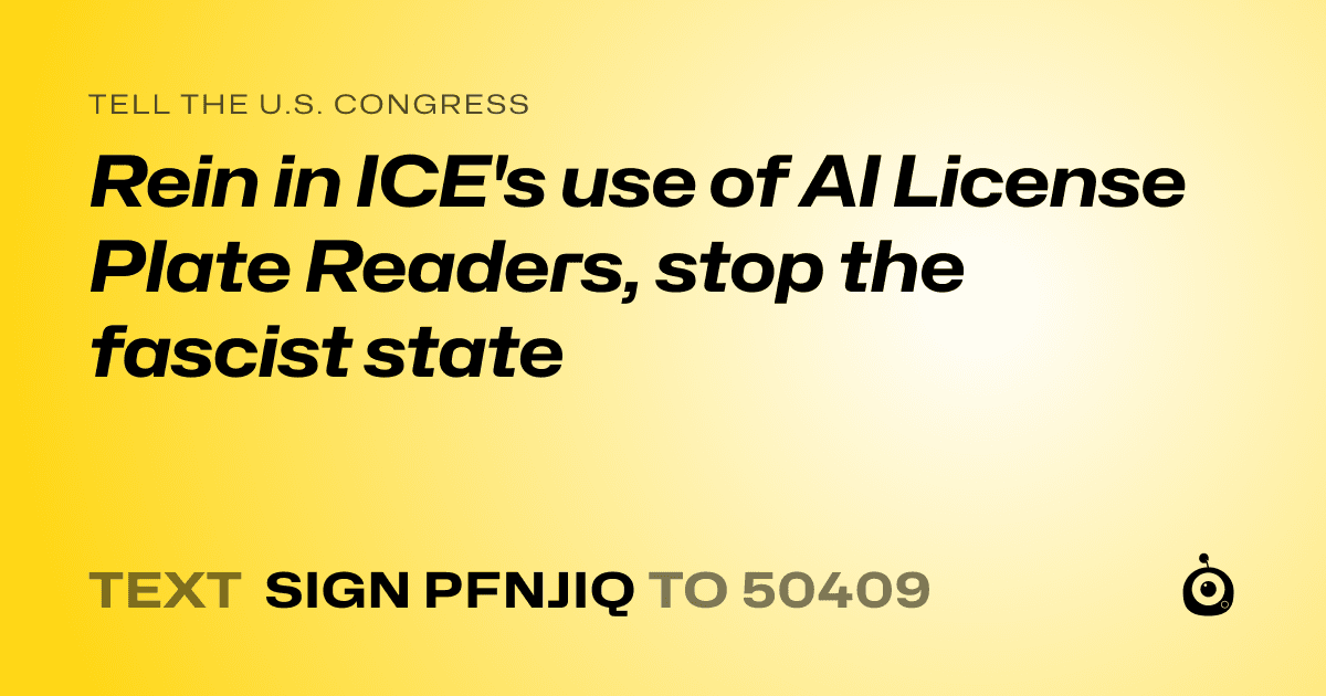 A shareable card that reads "tell the U.S. Congress: Rein in ICE's use of AI License Plate Readers, stop the fascist state" followed by "text sign PFNJIQ to 50409"