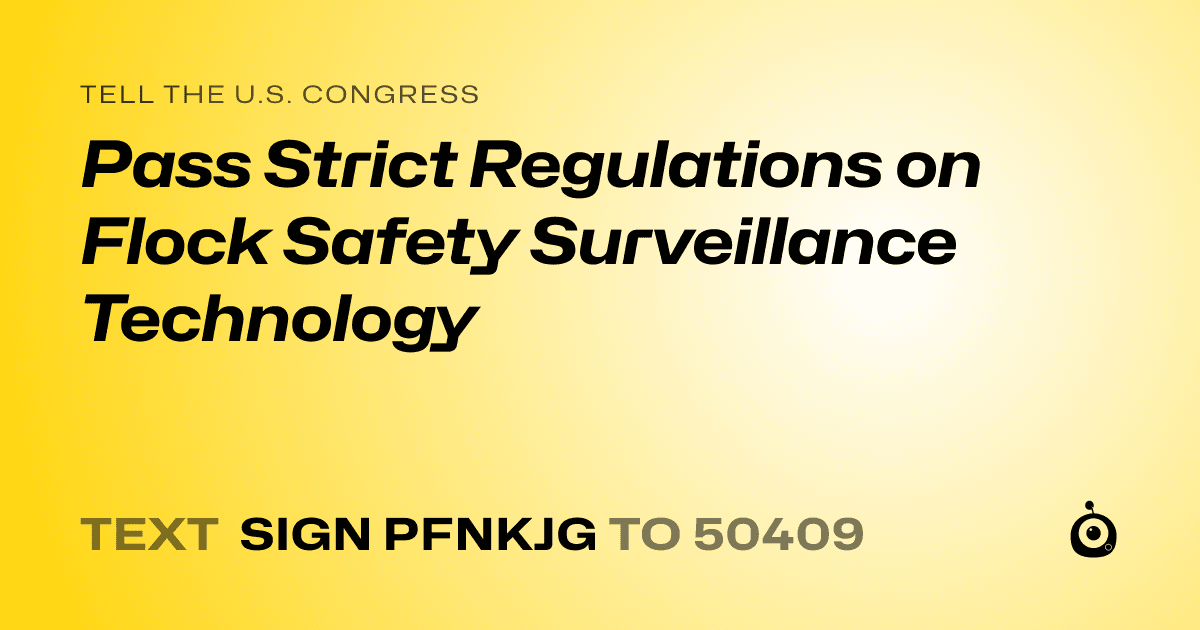 A shareable card that reads "tell the U.S. Congress: Pass Strict Regulations on Flock Safety Surveillance Technology" followed by "text sign PFNKJG to 50409"