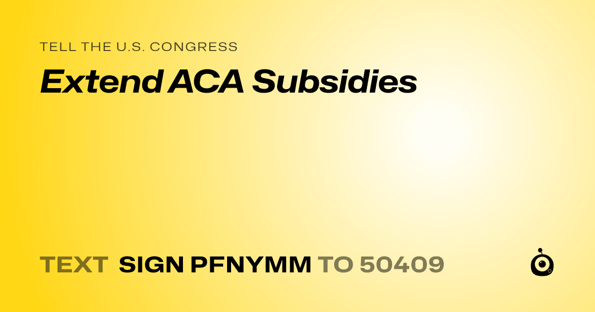 A shareable card that reads "tell the U.S. Congress: Extend ACA Subsidies" followed by "text sign PFNYMM to 50409"