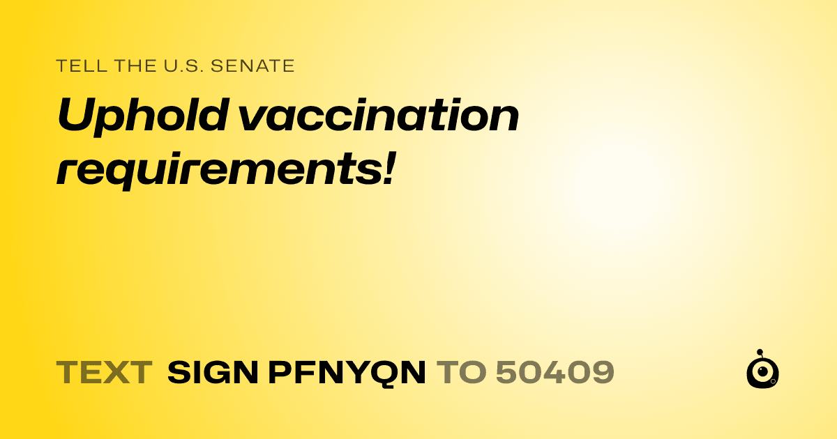 A shareable card that reads "tell the U.S. Senate: Uphold vaccination requirements!" followed by "text sign PFNYQN to 50409"
