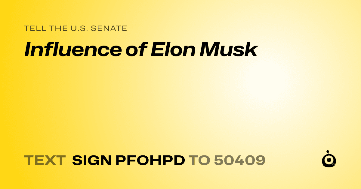 A shareable card that reads "tell the U.S. Senate: Influence of Elon Musk" followed by "text sign PFOHPD to 50409"