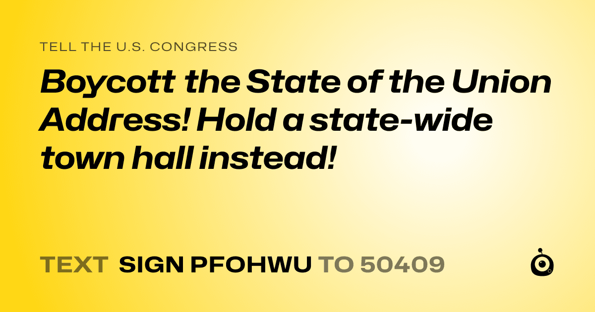 A shareable card that reads "tell the U.S. Congress: Boycott the State of the Union Address! Hold a state-wide town hall instead!" followed by "text sign PFOHWU to 50409"