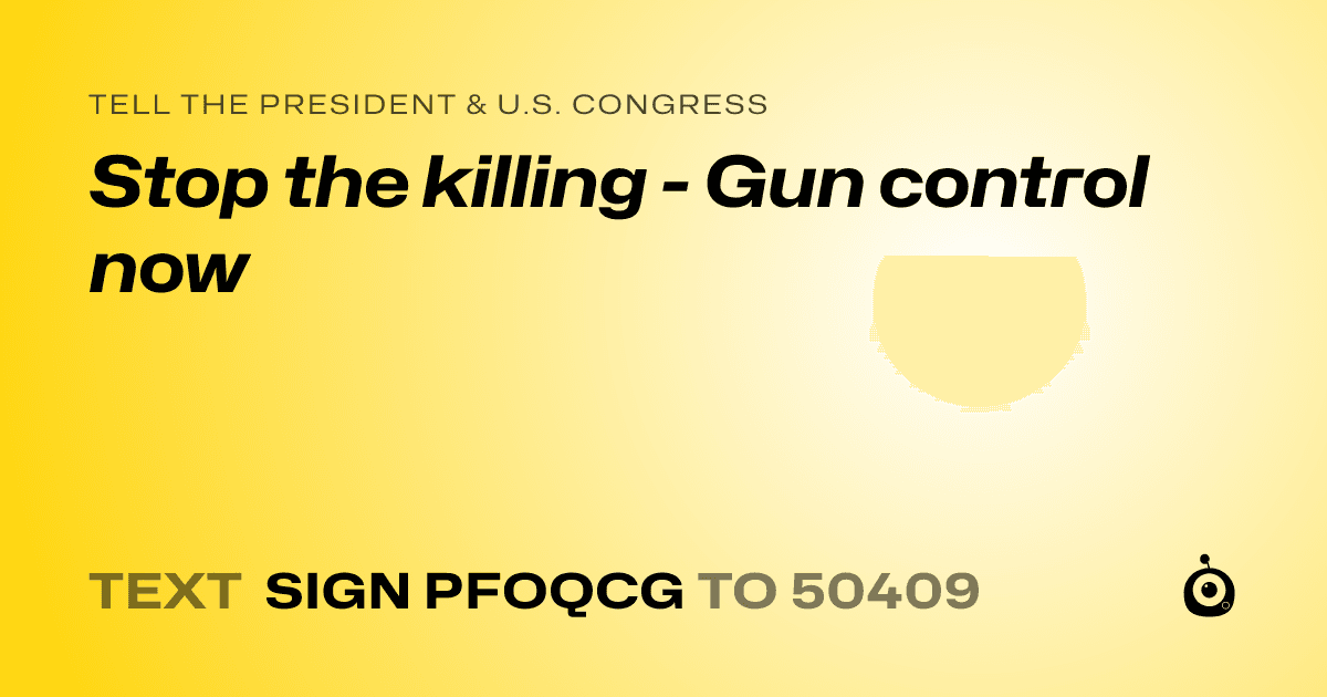 A shareable card that reads "tell the President & U.S. Congress: Stop the killing - Gun control now" followed by "text sign PFOQCG to 50409"