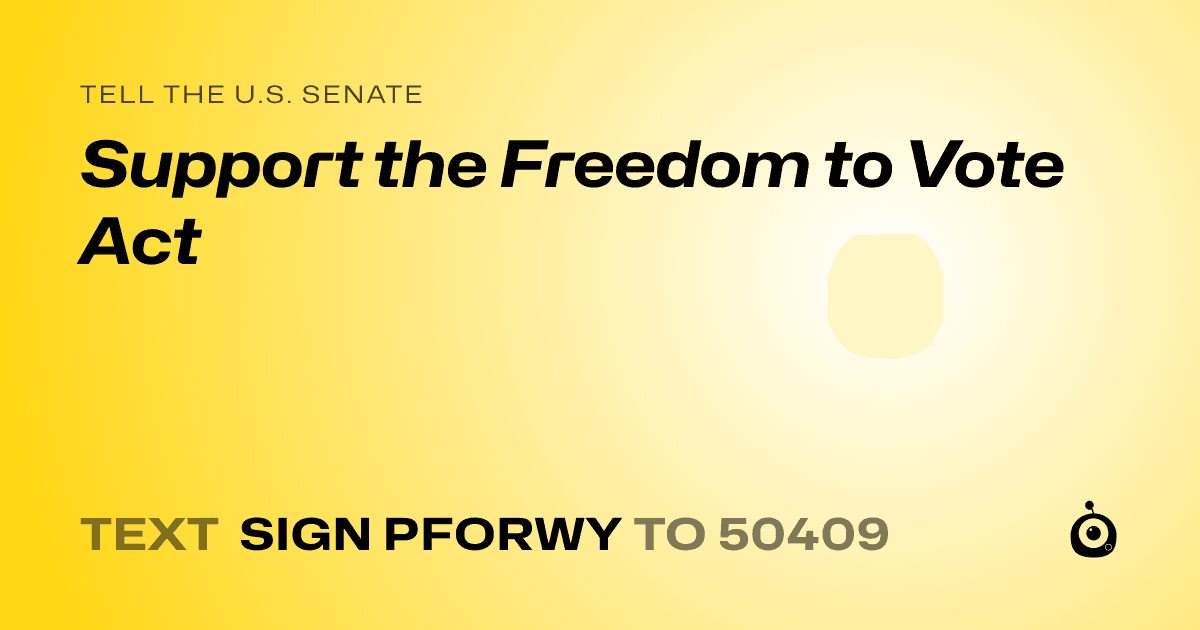 A shareable card that reads "tell the U.S. Senate: Support the Freedom to Vote Act" followed by "text sign PFORWY to 50409"