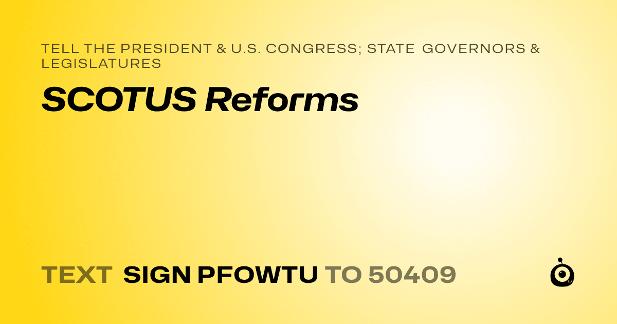 A shareable card that reads "tell the President & U.S. Congress; State Governors & Legislatures: SCOTUS Reforms" followed by "text sign PFOWTU to 50409"