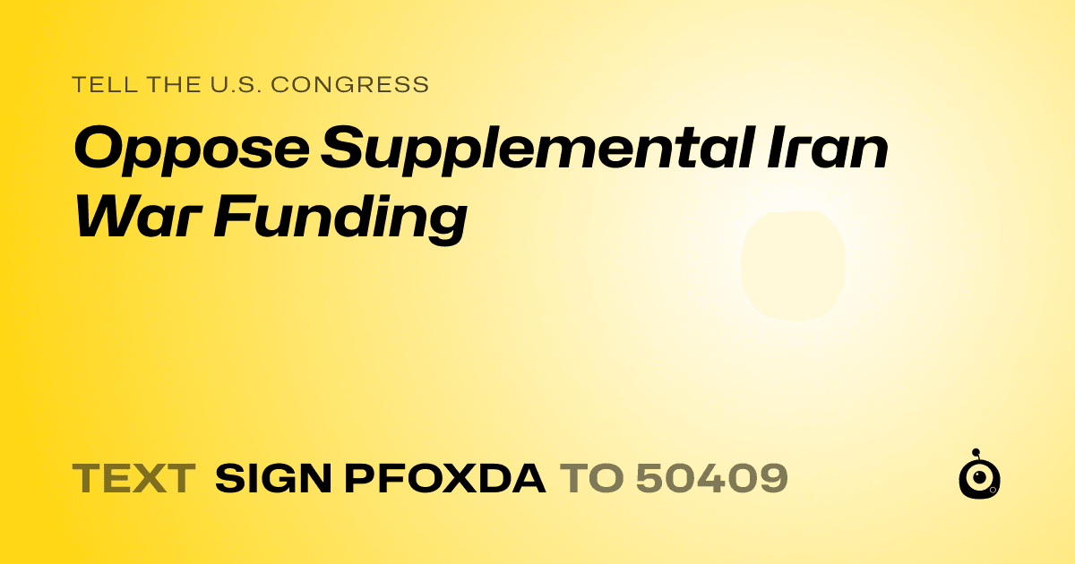 A shareable card that reads "tell the U.S. Congress: Oppose Supplemental Iran War Funding" followed by "text sign PFOXDA to 50409"