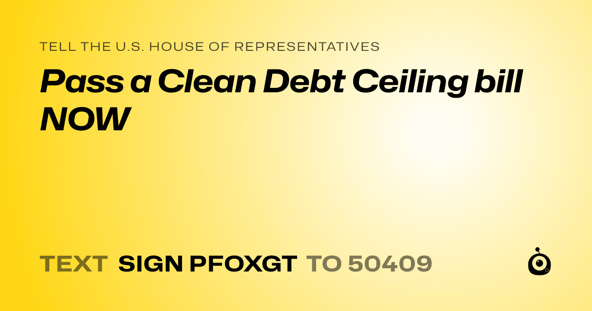 A shareable card that reads "tell the U.S. House of Representatives: Pass a Clean Debt Ceiling bill NOW" followed by "text sign PFOXGT to 50409"