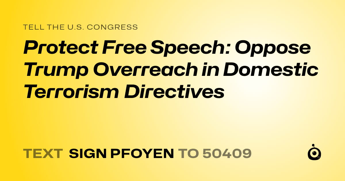 A shareable card that reads "tell the U.S. Congress: Protect Free Speech: Oppose Trump Overreach in Domestic Terrorism Directives" followed by "text sign PFOYEN to 50409"