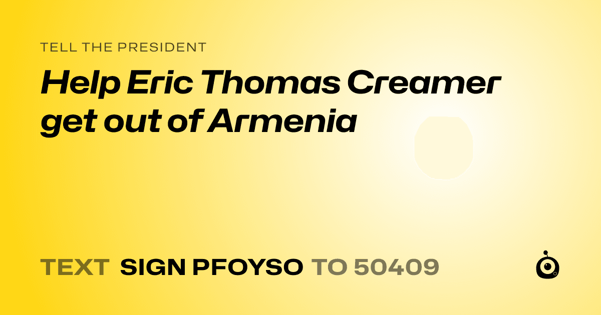 A shareable card that reads "tell the President: Help Eric Thomas Creamer get out of Armenia" followed by "text sign PFOYSO to 50409"