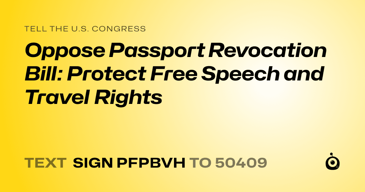 A shareable card that reads "tell the U.S. Congress: Oppose Passport Revocation Bill: Protect Free Speech and Travel Rights" followed by "text sign PFPBVH to 50409"