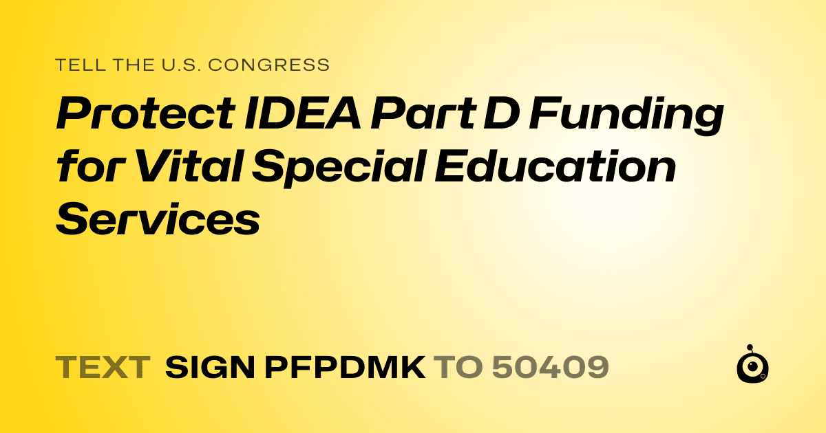 A shareable card that reads "tell the U.S. Congress: Protect IDEA Part D Funding for Vital Special Education Services" followed by "text sign PFPDMK to 50409"
