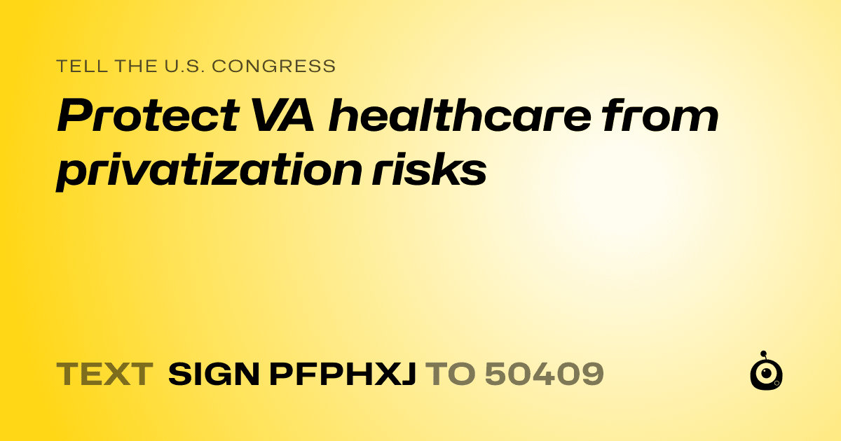 A shareable card that reads "tell the U.S. Congress: Protect VA healthcare from privatization risks" followed by "text sign PFPHXJ to 50409"