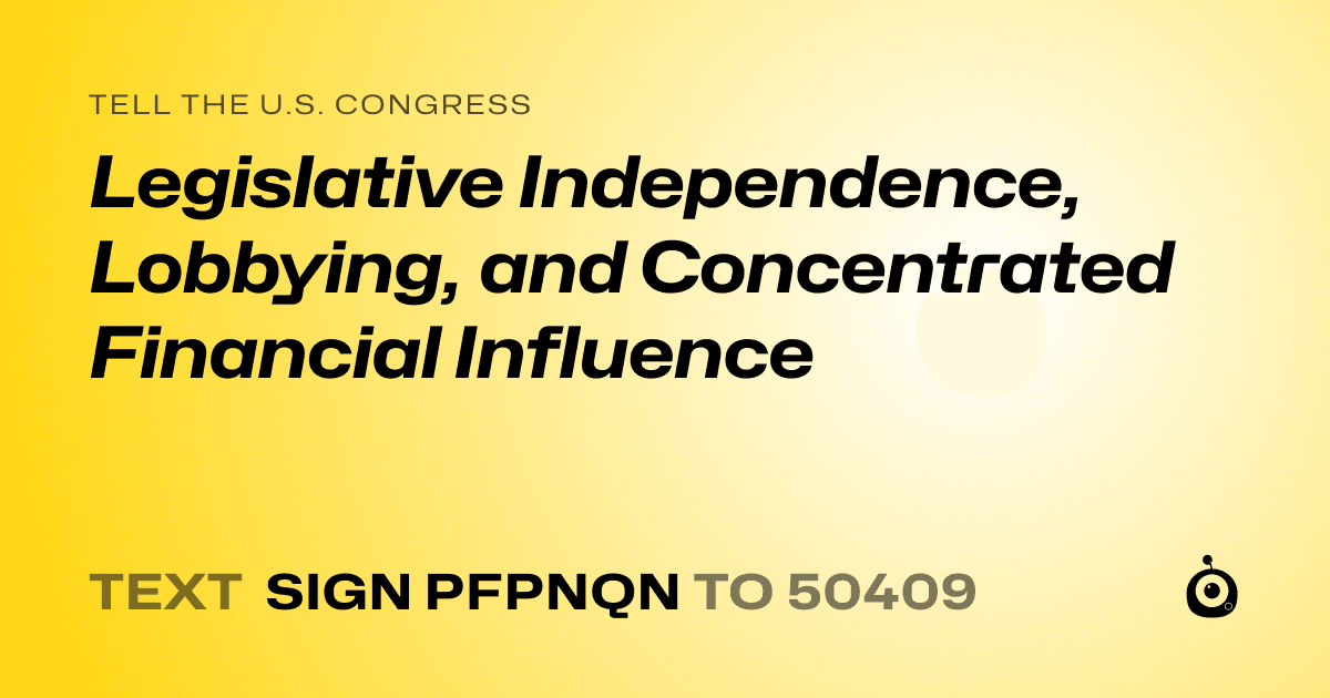 A shareable card that reads "tell the U.S. Congress: Legislative Independence, Lobbying, and Concentrated Financial Influence" followed by "text sign PFPNQN to 50409"