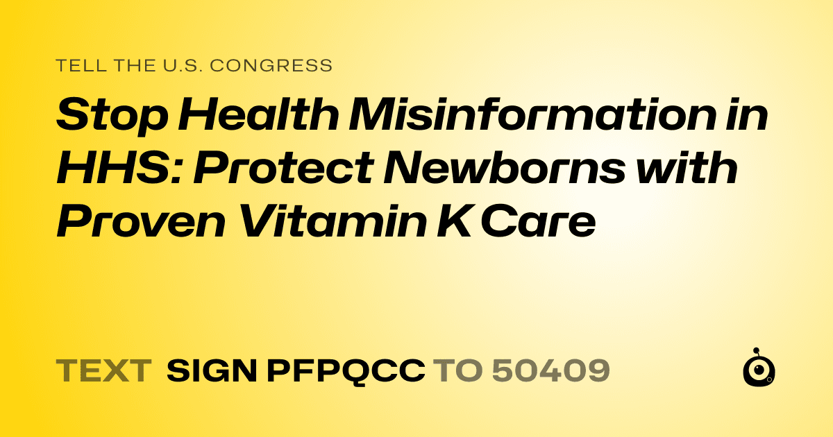 A shareable card that reads "tell the U.S. Congress: Stop Health Misinformation in HHS: Protect Newborns with Proven Vitamin K Care" followed by "text sign PFPQCC to 50409"