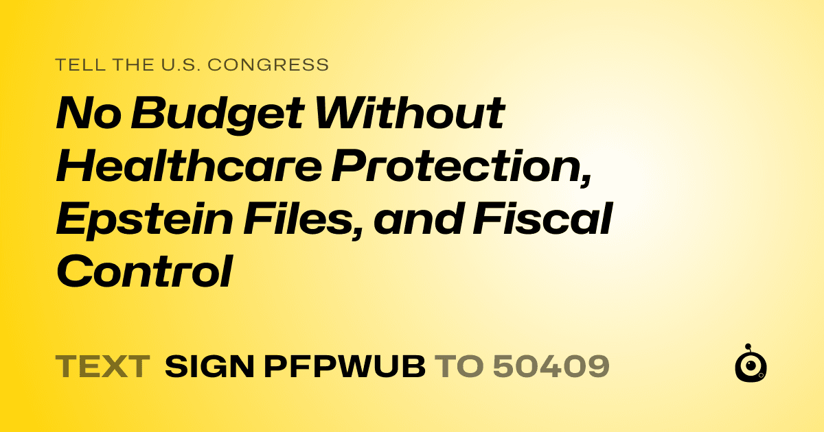 A shareable card that reads "tell the U.S. Congress: No Budget Without Healthcare Protection, Epstein Files, and Fiscal Control" followed by "text sign PFPWUB to 50409"