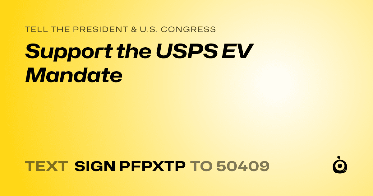 A shareable card that reads "tell the President & U.S. Congress: Support the USPS EV Mandate" followed by "text sign PFPXTP to 50409"