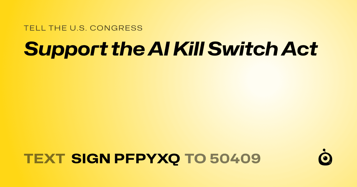 A shareable card that reads "tell the U.S. Congress: Support the AI Kill Switch Act" followed by "text sign PFPYXQ to 50409"