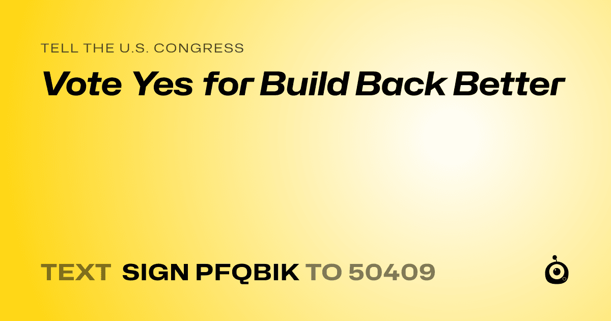 A shareable card that reads "tell the U.S. Congress: Vote Yes for Build Back Better" followed by "text sign PFQBIK to 50409"