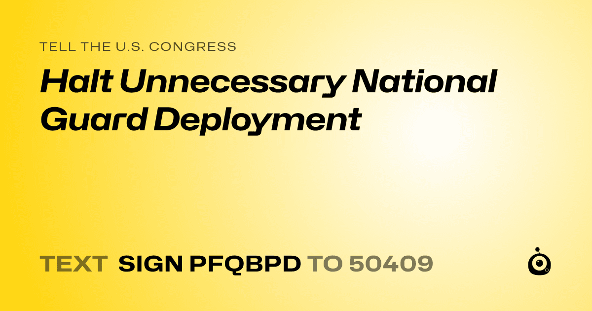 A shareable card that reads "tell the U.S. Congress: Halt Unnecessary National Guard Deployment" followed by "text sign PFQBPD to 50409"