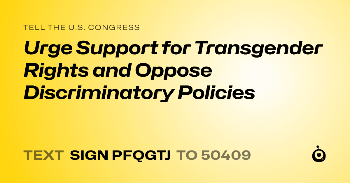 A shareable card that reads "tell the U.S. Congress: Urge Support for Transgender Rights and Oppose Discriminatory Policies" followed by "text sign PFQGTJ to 50409"