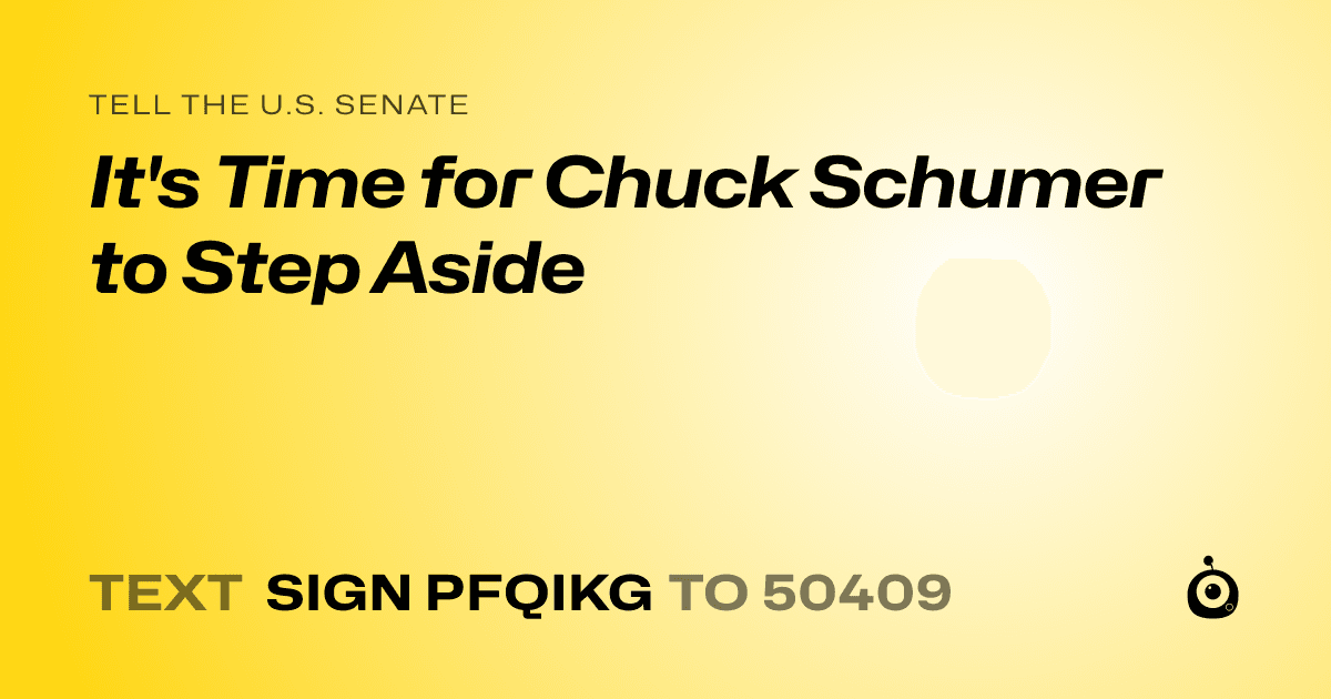 A shareable card that reads "tell the U.S. Senate: It's Time for Chuck Schumer to Step Aside" followed by "text sign PFQIKG to 50409"