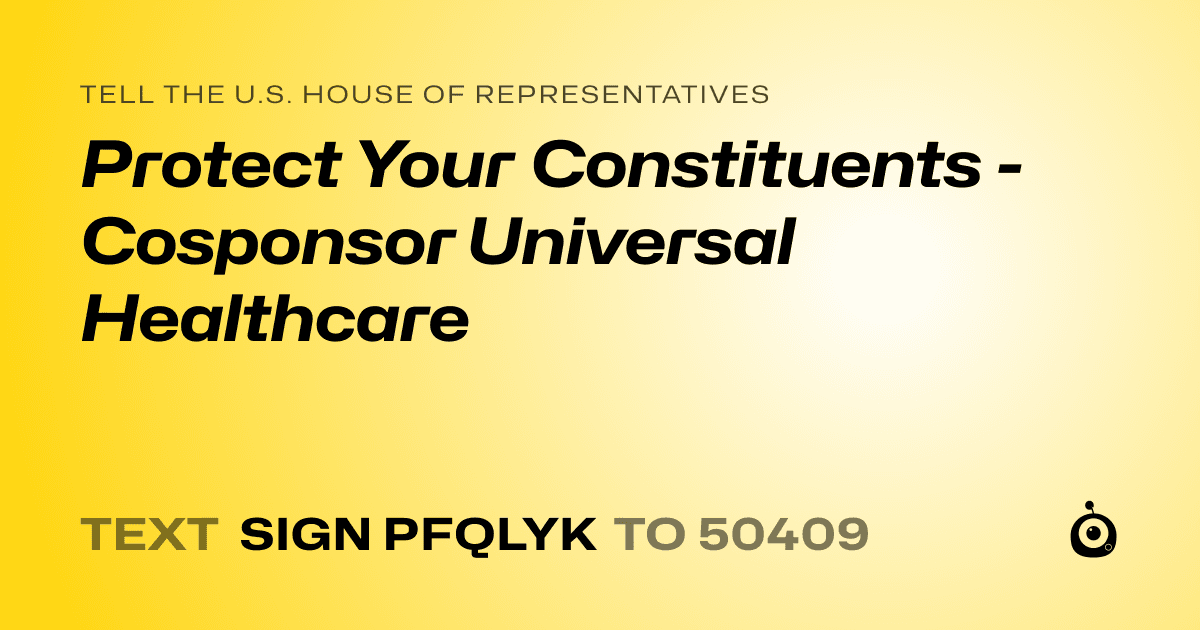 A shareable card that reads "tell the U.S. House of Representatives: Protect Your Constituents - Cosponsor Universal Healthcare" followed by "text sign PFQLYK to 50409"