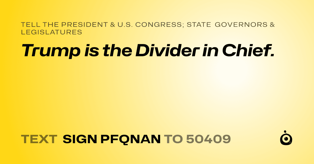 A shareable card that reads "tell the President & U.S. Congress; State Governors & Legislatures: Trump is the Divider in Chief." followed by "text sign PFQNAN to 50409"