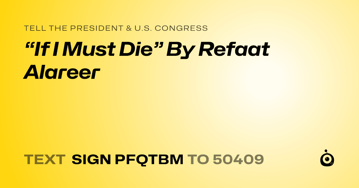 A shareable card that reads "tell the President & U.S. Congress: “If I Must Die” By Refaat Alareer" followed by "text sign PFQTBM to 50409"