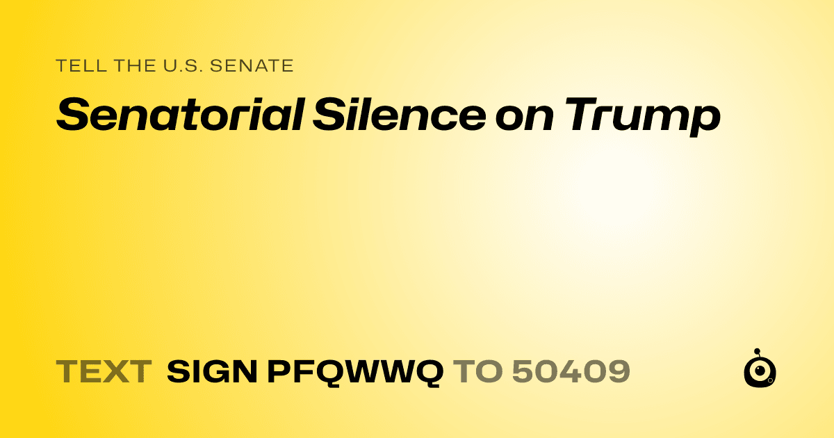 A shareable card that reads "tell the U.S. Senate: Senatorial Silence on Trump" followed by "text sign PFQWWQ to 50409"