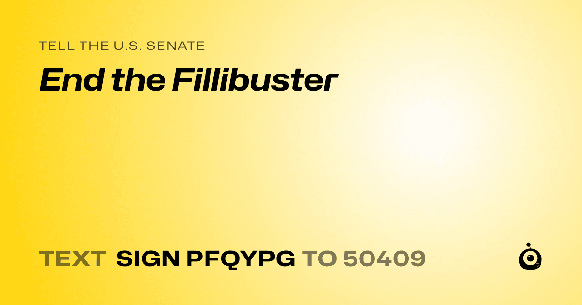 A shareable card that reads "tell the U.S. Senate: End the Fillibuster" followed by "text sign PFQYPG to 50409"