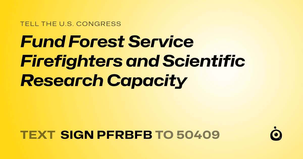 A shareable card that reads "tell the U.S. Congress: Fund Forest Service Firefighters and Scientific Research Capacity" followed by "text sign PFRBFB to 50409"