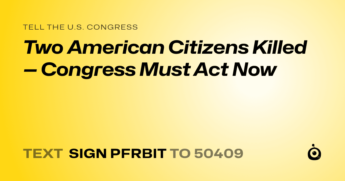 A shareable card that reads "tell the U.S. Congress: Two American Citizens Killed — Congress Must Act Now" followed by "text sign PFRBIT to 50409"