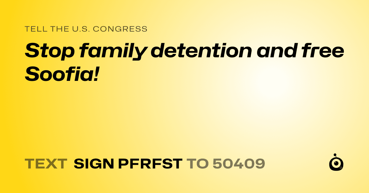 A shareable card that reads "tell the U.S. Congress: Stop family detention and free Soofia!" followed by "text sign PFRFST to 50409"