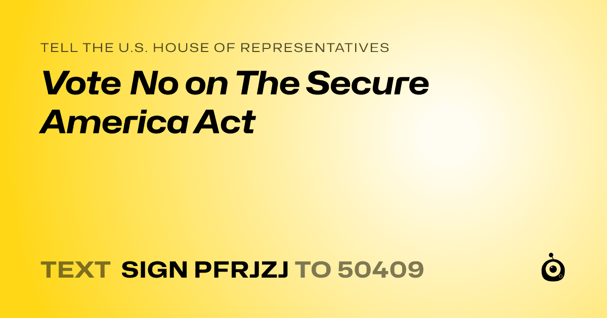 A shareable card that reads "tell the U.S. House of Representatives: Vote No on The Secure America Act" followed by "text sign PFRJZJ to 50409"
