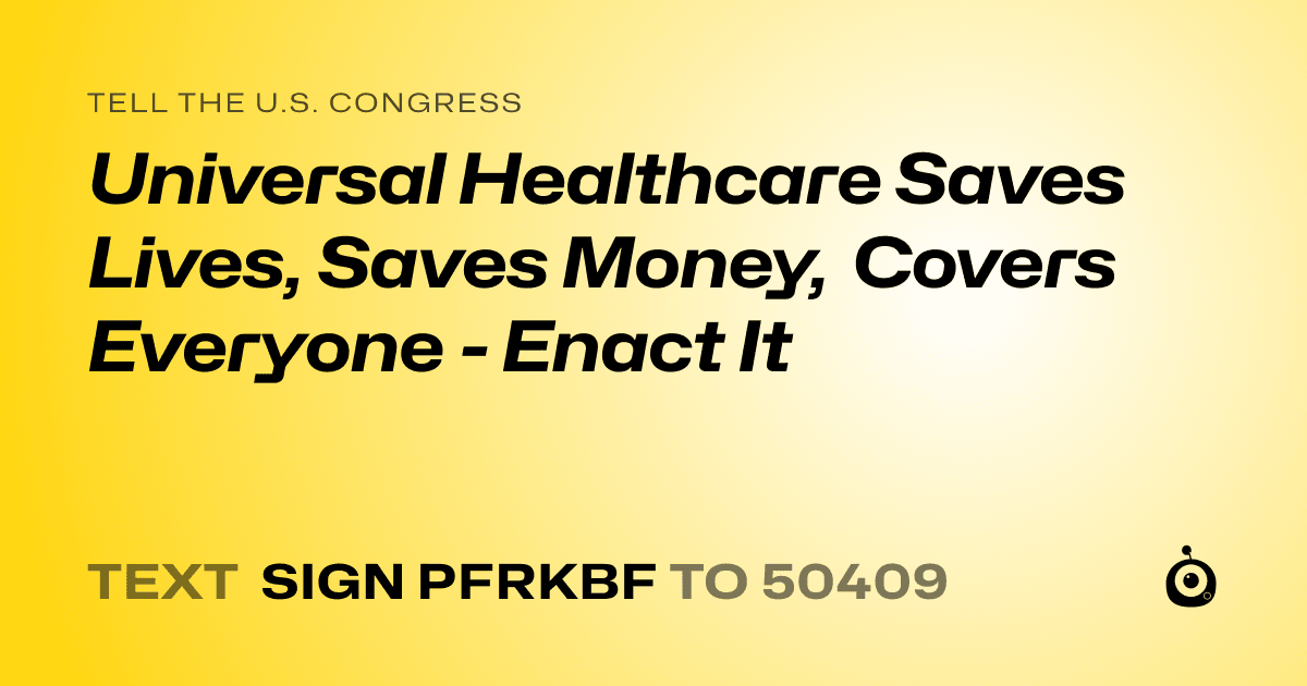 A shareable card that reads "tell the U.S. Congress: Universal Healthcare Saves Lives, Saves Money, Covers Everyone - Enact It" followed by "text sign PFRKBF to 50409"