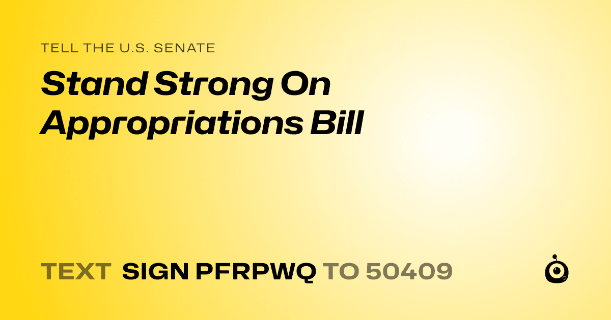A shareable card that reads "tell the U.S. Senate: Stand Strong On Appropriations Bill" followed by "text sign PFRPWQ to 50409"