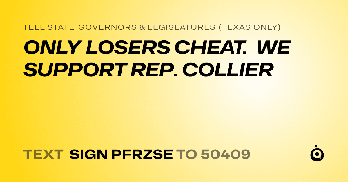 A shareable card that reads "tell State Governors & Legislatures (Texas only): ONLY LOSERS CHEAT. WE SUPPORT REP. COLLIER" followed by "text sign PFRZSE to 50409"