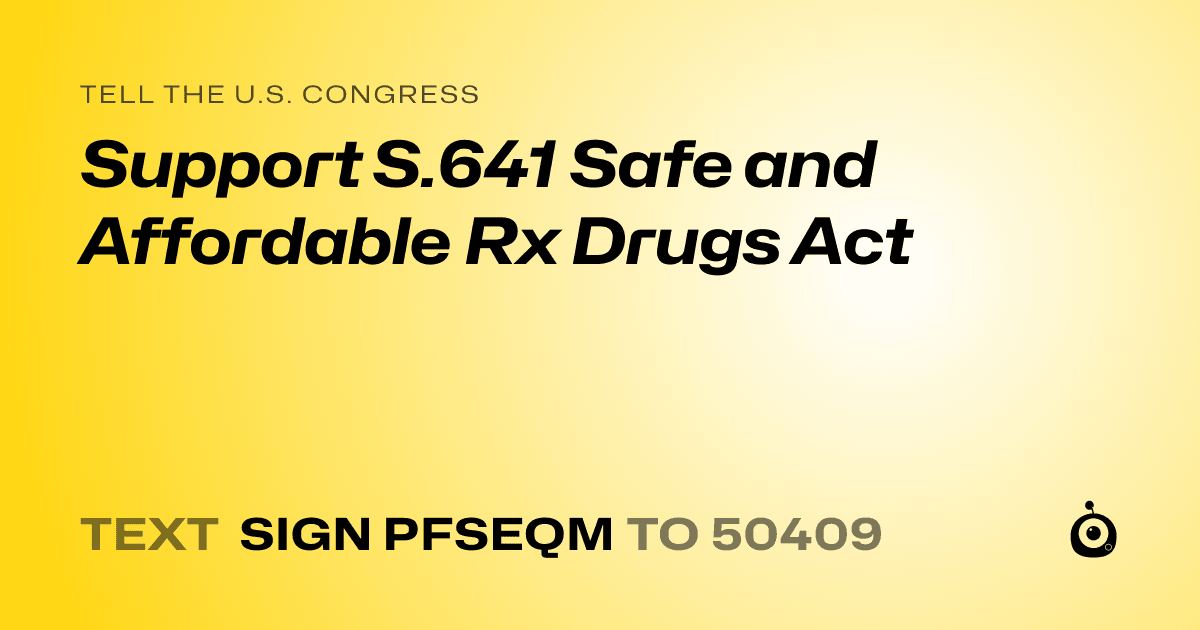 A shareable card that reads "tell the U.S. Congress: Support S.641 Safe and Affordable Rx Drugs Act" followed by "text sign PFSEQM to 50409"