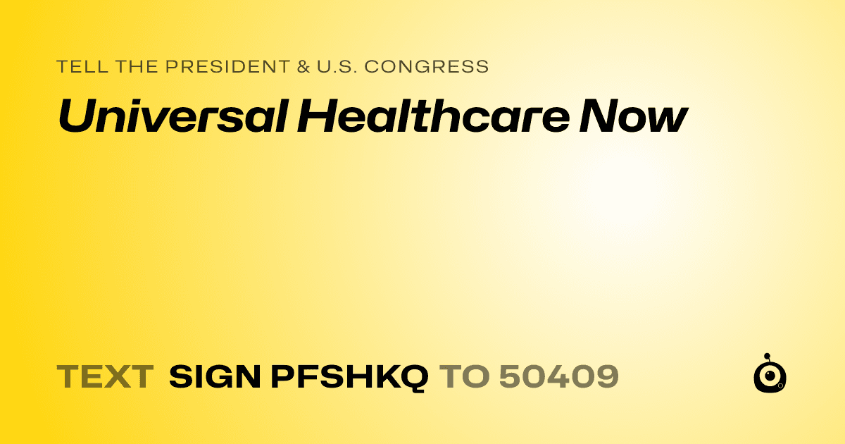 A shareable card that reads "tell the President & U.S. Congress: Universal Healthcare Now" followed by "text sign PFSHKQ to 50409"