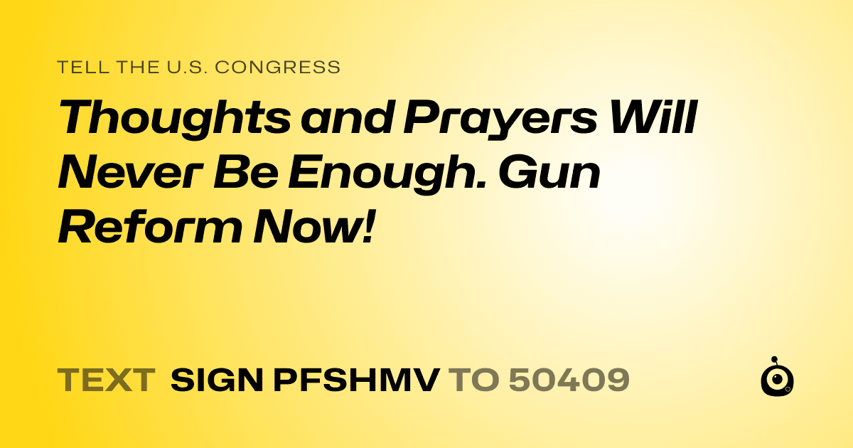 A shareable card that reads "tell the U.S. Congress: Thoughts and Prayers Will Never Be Enough. Gun Reform Now!" followed by "text sign PFSHMV to 50409"