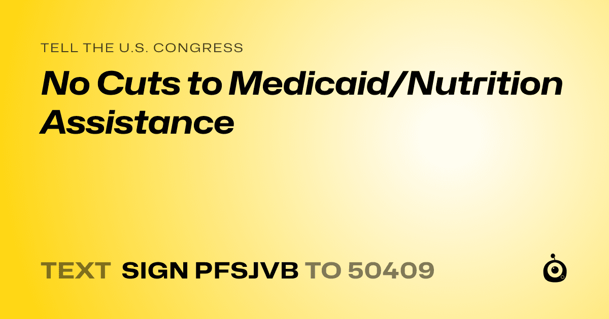 A shareable card that reads "tell the U.S. Congress: No Cuts to Medicaid/Nutrition Assistance" followed by "text sign PFSJVB to 50409"