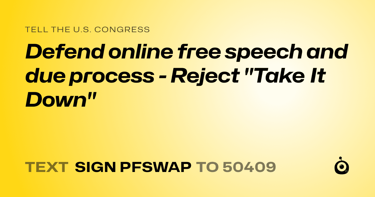 A shareable card that reads "tell the U.S. Congress: Defend online free speech and due process - Reject "Take It Down"" followed by "text sign PFSWAP to 50409"