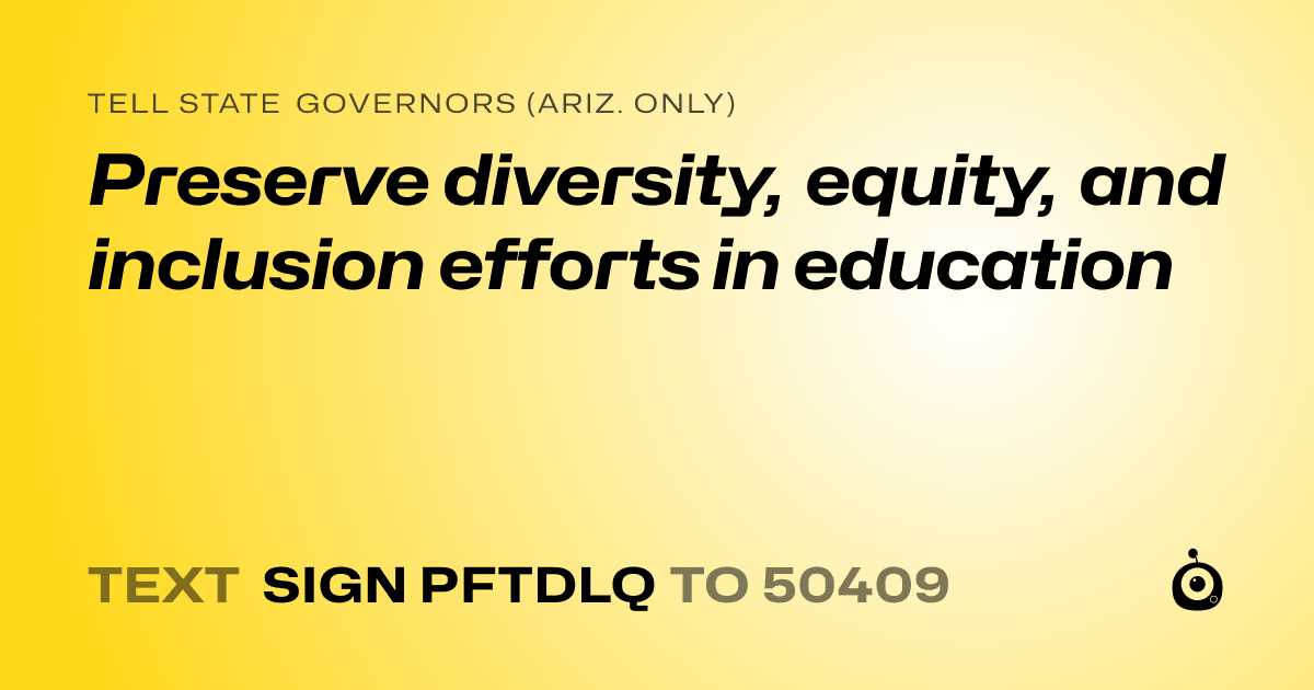 A shareable card that reads "tell State Governors (Ariz. only): Preserve diversity, equity, and inclusion efforts in education" followed by "text sign PFTDLQ to 50409"