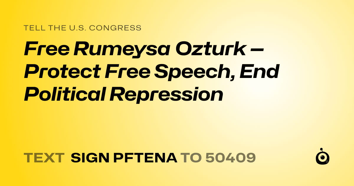 A shareable card that reads "tell the U.S. Congress: Free Rumeysa Ozturk — Protect Free Speech, End Political Repression" followed by "text sign PFTENA to 50409"
