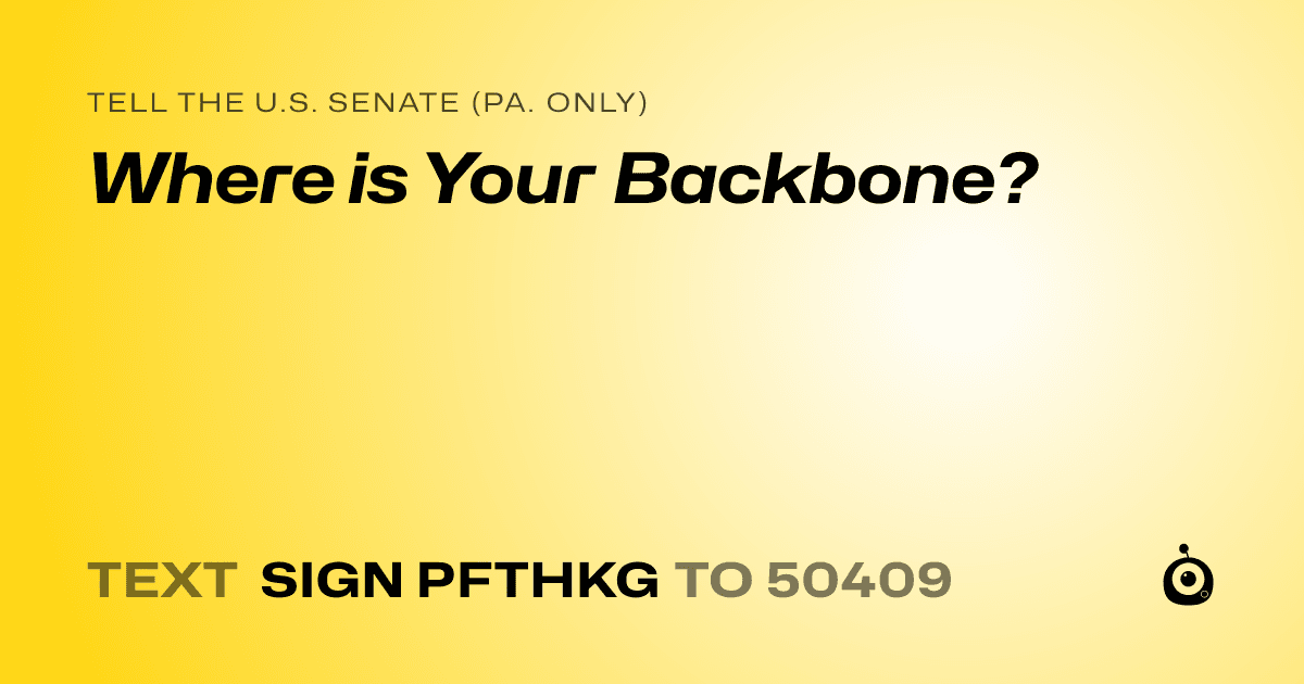 A shareable card that reads "tell the U.S. Senate (Pa. only): Where is Your Backbone?" followed by "text sign PFTHKG to 50409"