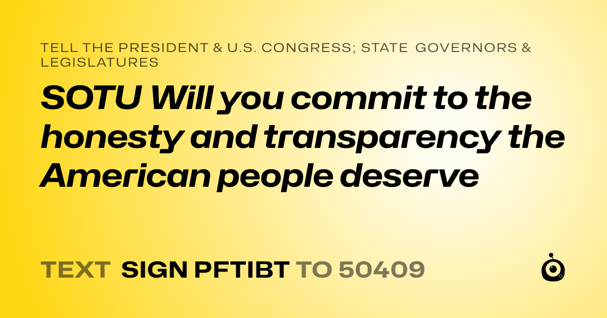 A shareable card that reads "tell the President & U.S. Congress; State Governors & Legislatures: SOTU Will you commit to the honesty and transparency the American people deserve" followed by "text sign PFTIBT to 50409"